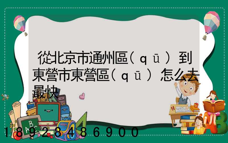 從北京市通州區(qū)到東營市東營區(qū)怎么去最快