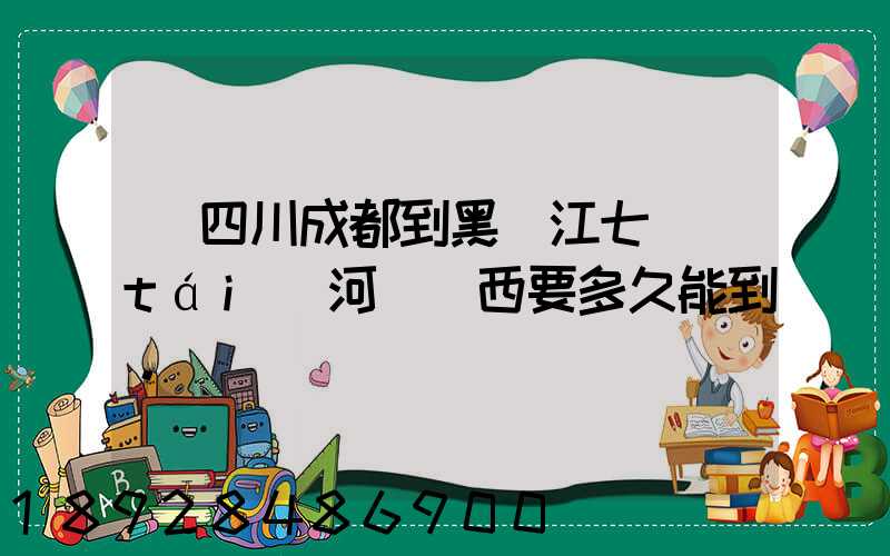 從四川成都到黑龍江七臺(tái)河郵東西要多久能到。