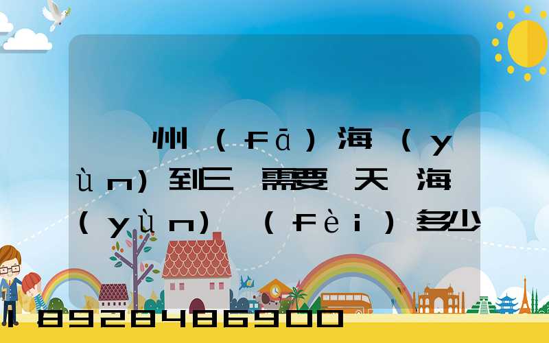 從廣州發(fā)海運(yùn)到三亞需要幾天,海運(yùn)費(fèi)多少錢(qián)