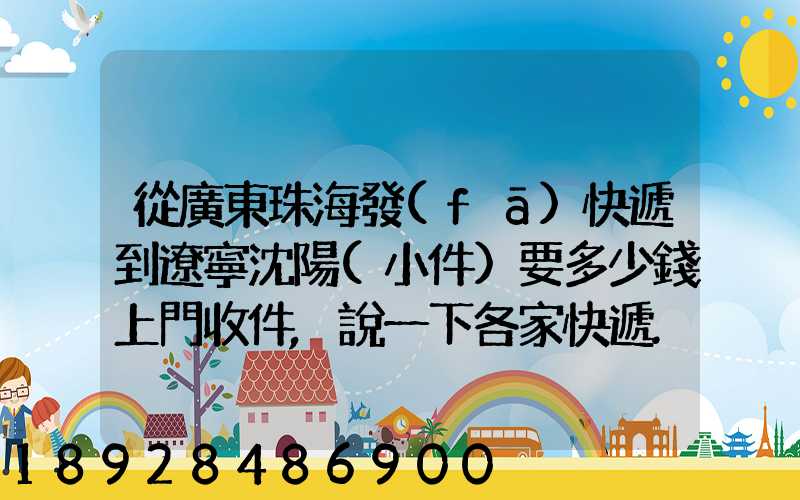從廣東珠海發(fā)快遞到遼寧沈陽(小件)要多少錢上門收件,說一下各家快遞...