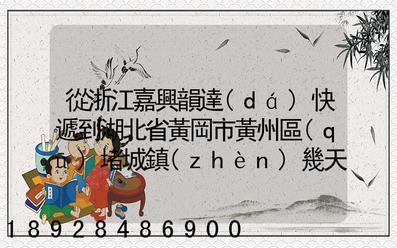 從浙江嘉興韻達(dá)快遞到湖北省黃岡市黃州區(qū)堵城鎮(zhèn)幾天到達(dá)