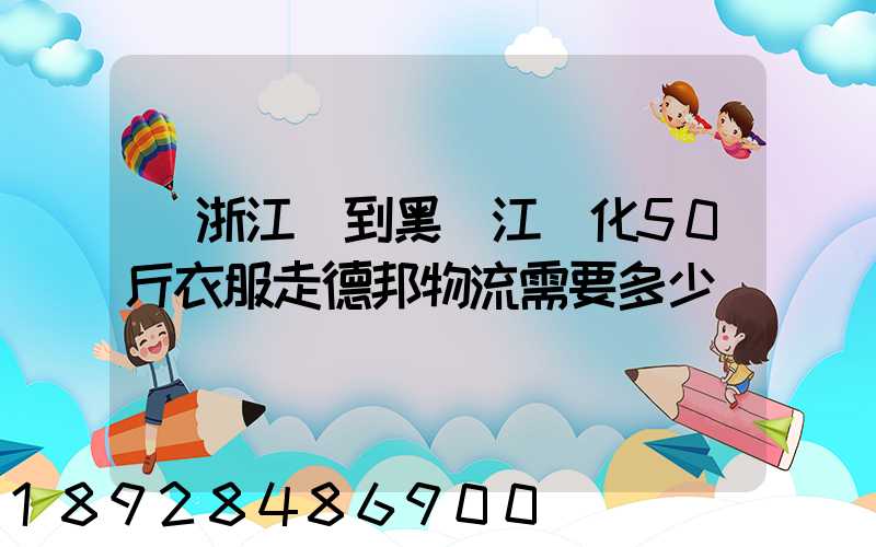 從浙江發到黑龍江綏化50斤衣服走德邦物流需要多少錢