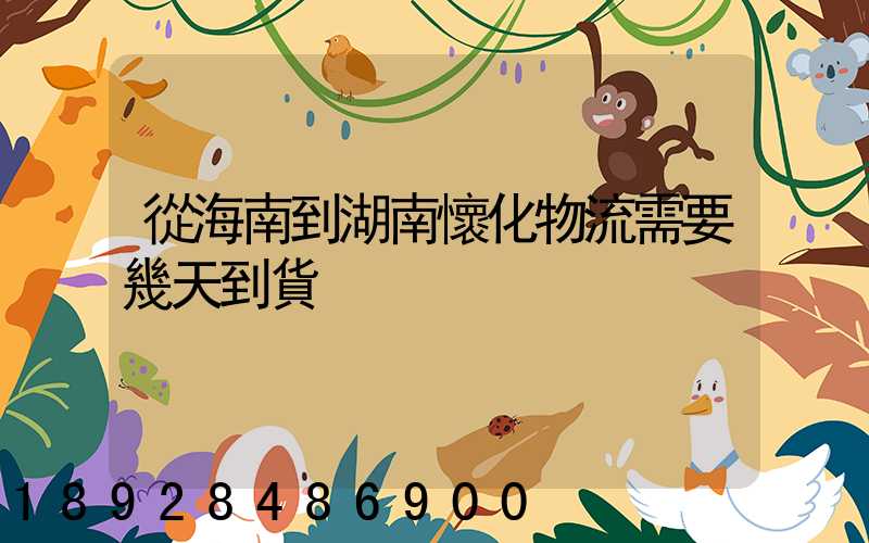 從海南到湖南懷化物流需要幾天到貨