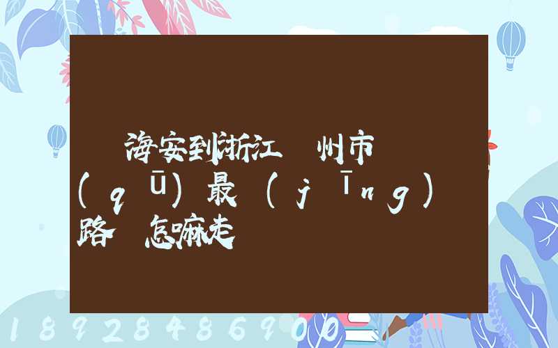 從海安到浙江臺州市黃巖區(qū)最經(jīng)濟路線怎嘛走