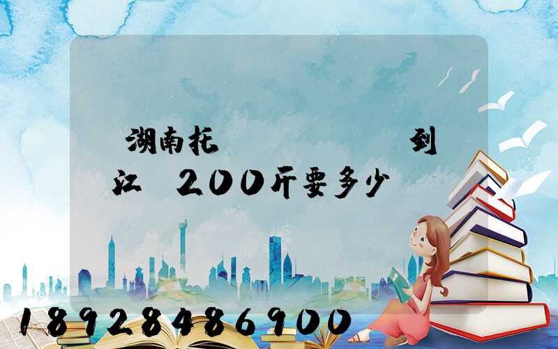 從湖南托運(yùn)到廣東江門200斤要多少錢