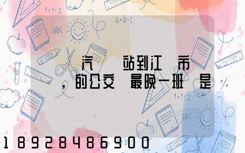 從無錫汽車總站到江陰市長壽鎮,的公交車最晚一班車是幾點發車