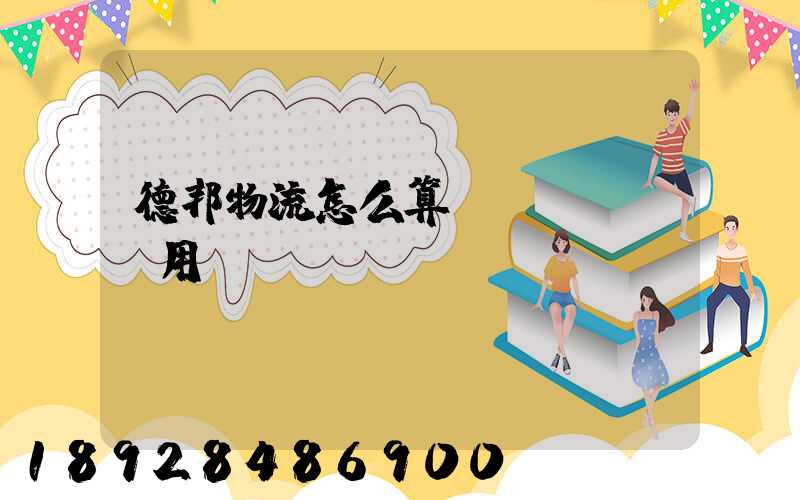 德邦物流怎么算費(fèi)用