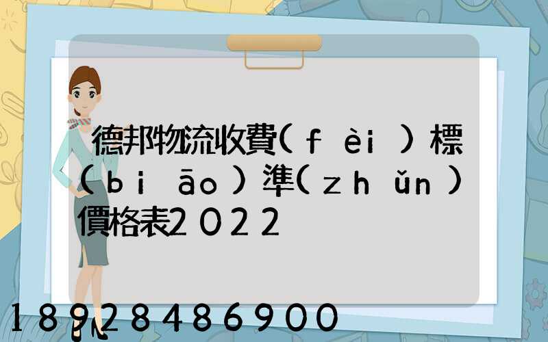 德邦物流收費(fèi)標(biāo)準(zhǔn)價格表2022