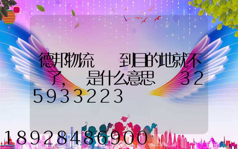 德邦物流還沒到目的地就不動了,這是什么意思單號325933223