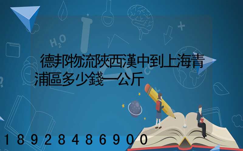 德邦物流陜西漢中到上海青浦區多少錢一公斤