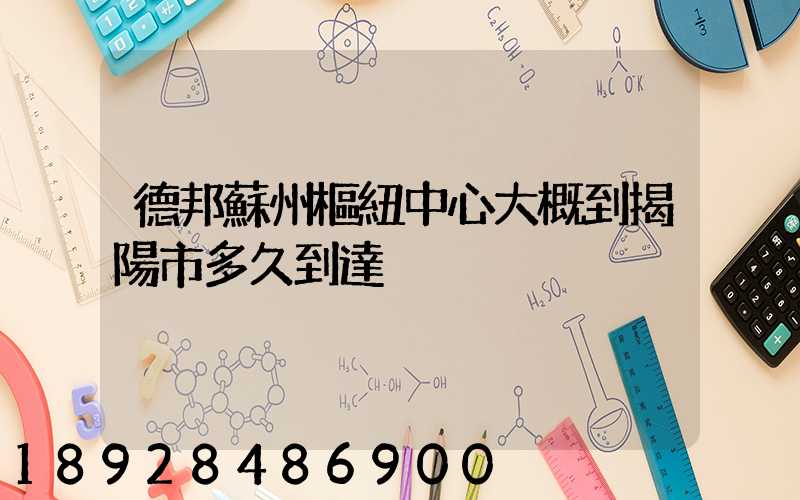德邦蘇州樞紐中心大概到揭陽市多久到達