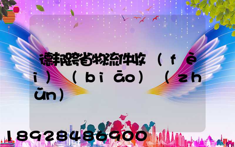 德邦跨省物流件收費(fèi)標(biāo)準(zhǔn)