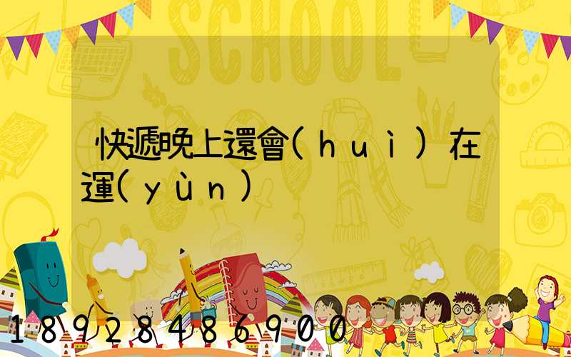 快遞晚上還會(huì)在運(yùn)