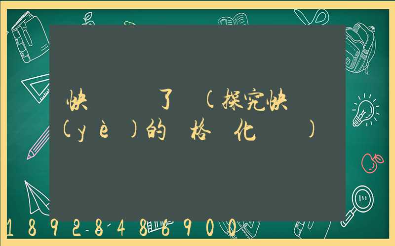 快遞漲價了嗎(探究快遞業(yè)的價格變化趨勢)