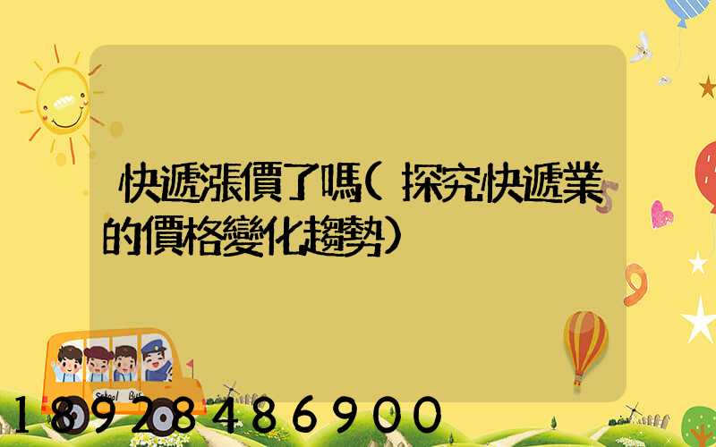 快遞漲價了嗎(探究快遞業的價格變化趨勢)