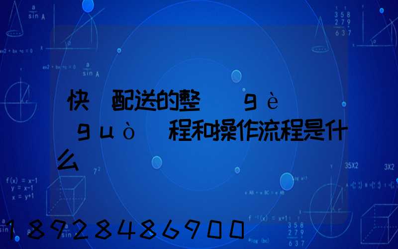 快遞配送的整個(gè)過(guò)程和操作流程是什么