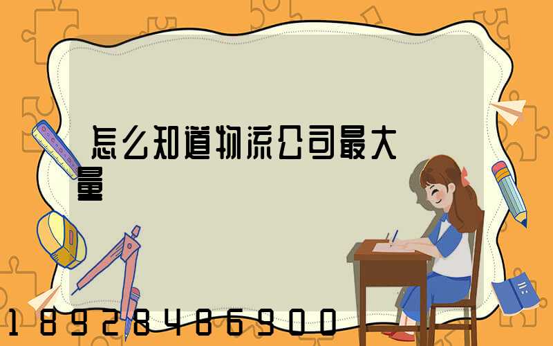 怎么知道物流公司最大貨運量