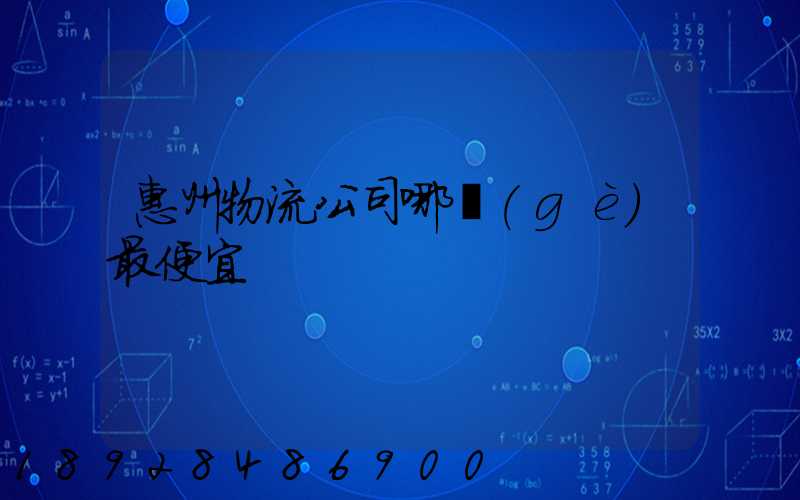 惠州物流公司哪個(gè)最便宜