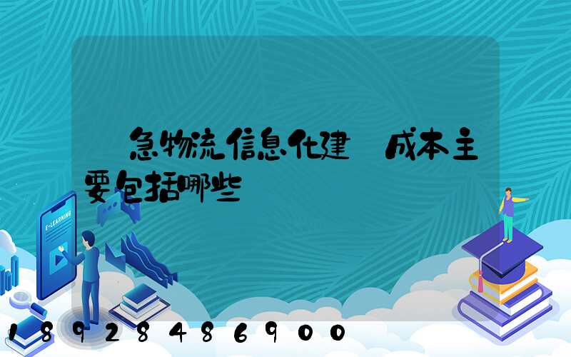 應急物流信息化建設成本主要包括哪些
