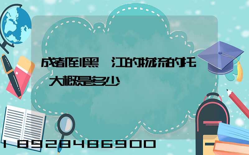 成都到黑龍江的物流的托運費大概是多少