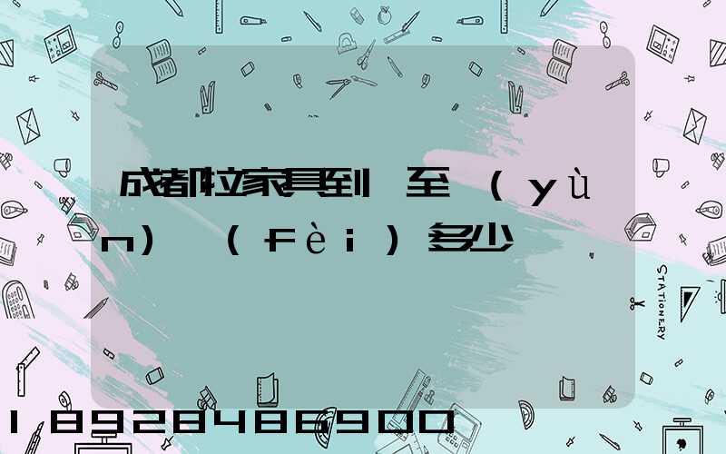成都拉家具到樂至運(yùn)費(fèi)多少