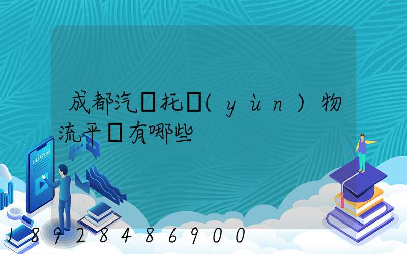 成都汽車托運(yùn)物流平臺有哪些