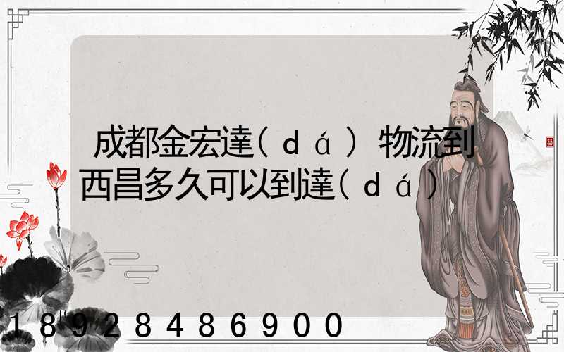 成都金宏達(dá)物流到西昌多久可以到達(dá)