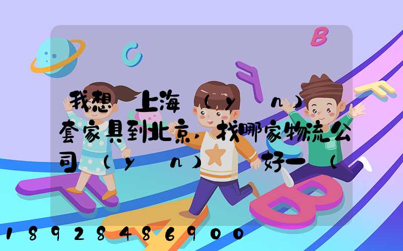 我想從上海運(yùn)幾套家具到北京,找哪家物流公司運(yùn)輸會好一點(diǎn)