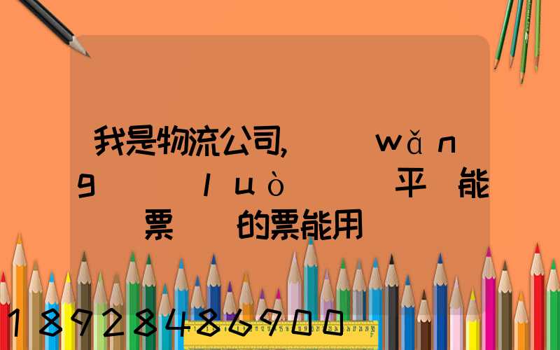 我是物流公司,網(wǎng)絡(luò)貨運平臺能給開票嗎開的票能用嗎