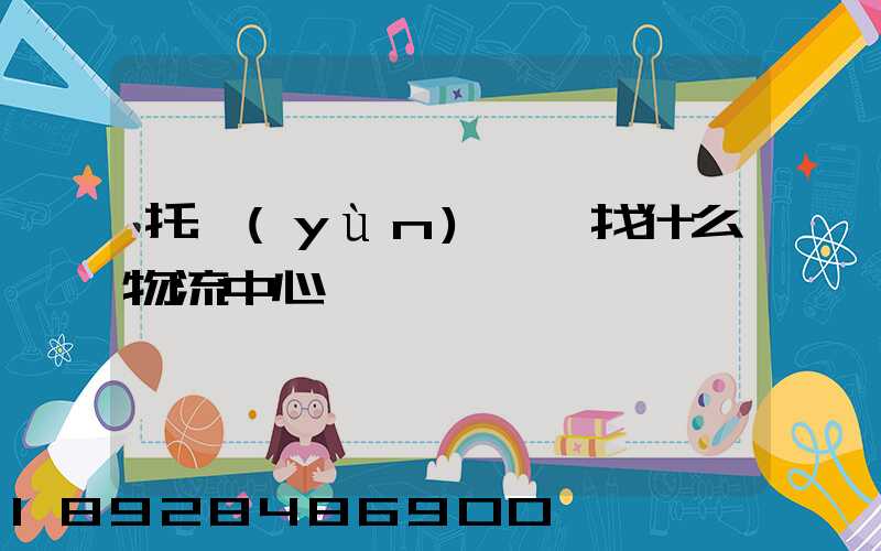 托運(yùn)車輛找什么物流中心