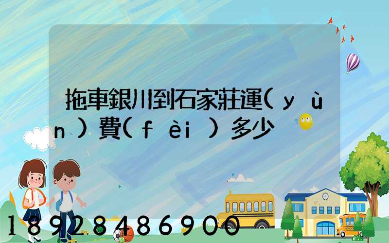 拖車銀川到石家莊運(yùn)費(fèi)多少