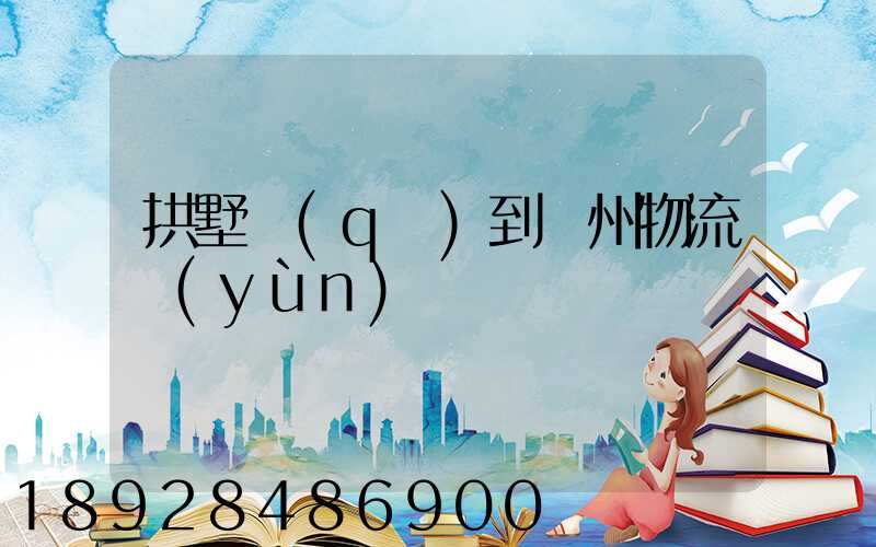 拱墅區(qū)到濱州物流運(yùn)輸