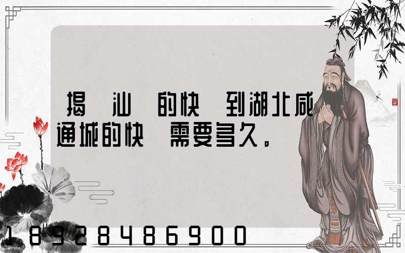 揭陽汕頭的快遞到湖北咸寧通城的快遞需要多久。