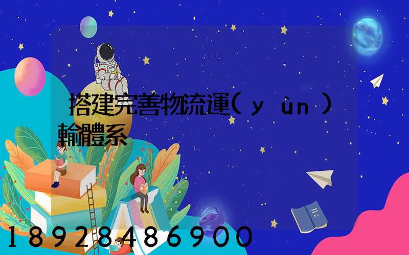 搭建完善物流運(yùn)輸體系