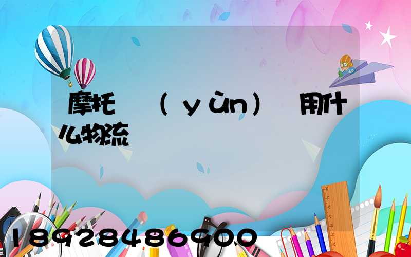 摩托車運(yùn)輸用什么物流