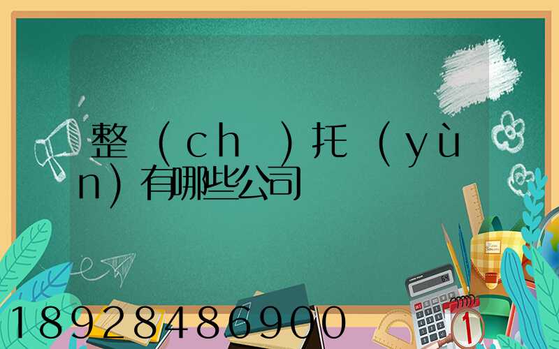 整車(chē)托運(yùn)有哪些公司