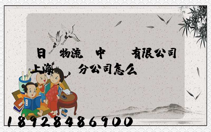 日郵物流(中國)有限公司上海長寧分公司怎么樣