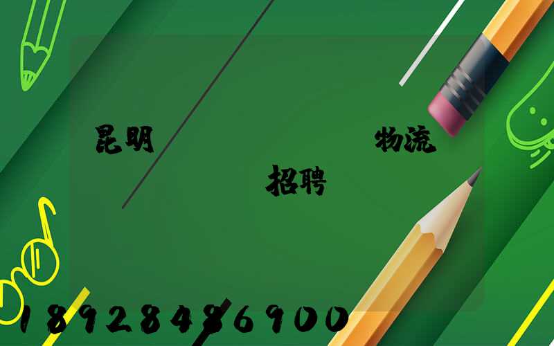 昆明倉儲(chǔ)物流運(yùn)輸招聘