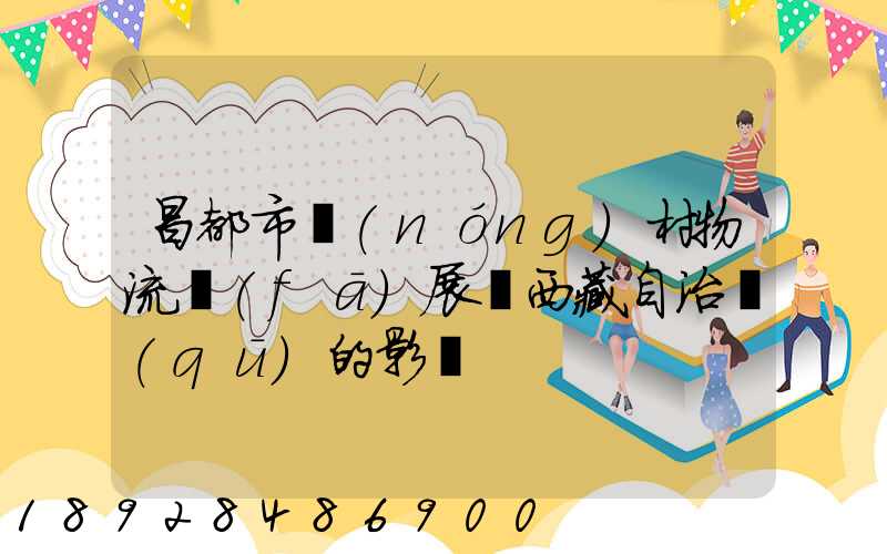昌都市農(nóng)村物流發(fā)展對西藏自治區(qū)的影響