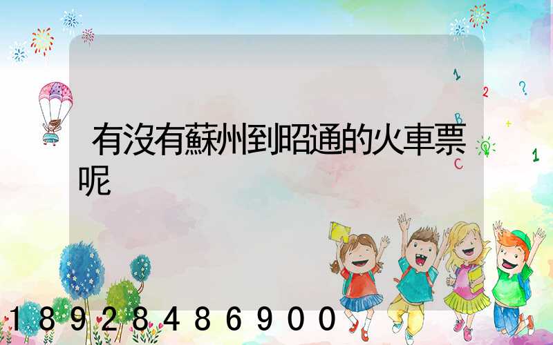 有沒有蘇州到昭通的火車票呢