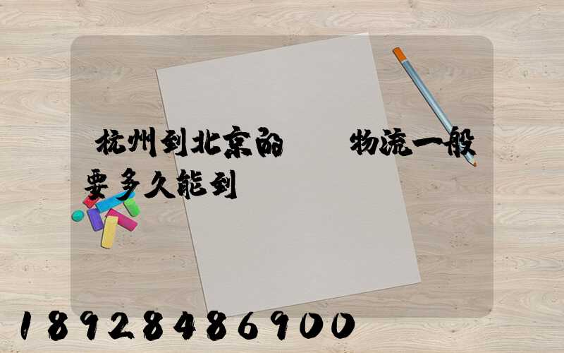 杭州到北京的專線物流一般要多久能到