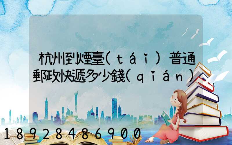 杭州到煙臺(tái)普通郵政快遞多少錢(qián)