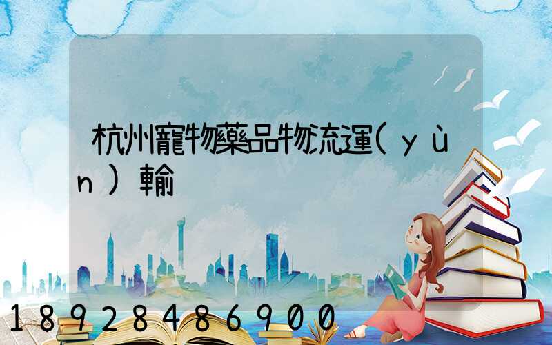 杭州寵物藥品物流運(yùn)輸