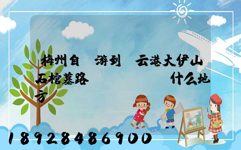 梅州自駕游到連云港大伊山石棺墓路過(guò)什么地方