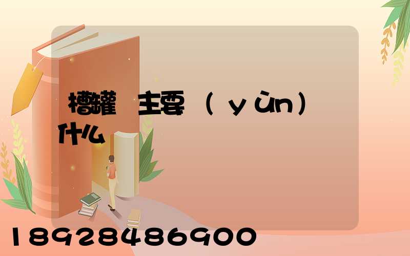 槽罐車主要運(yùn)輸什么