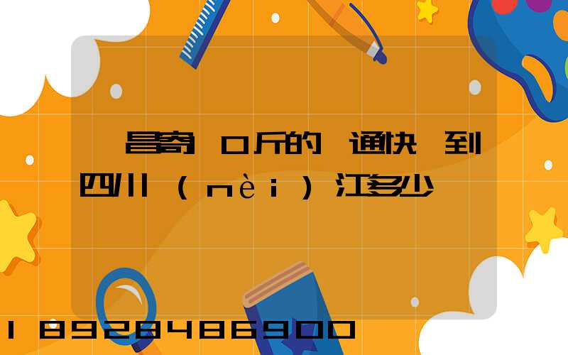 樂昌寄10斤的圓通快遞到四川內(nèi)江多少郵錢