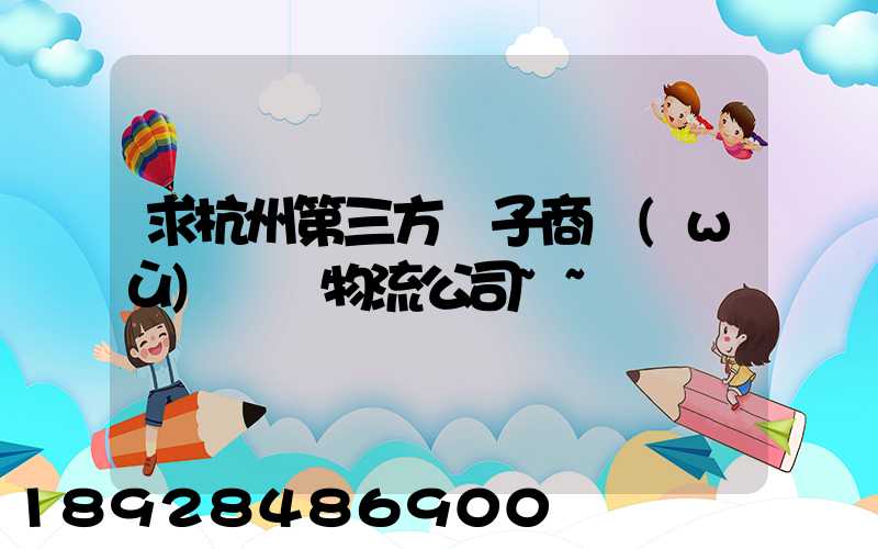 求杭州第三方電子商務(wù)倉儲物流公司~~
