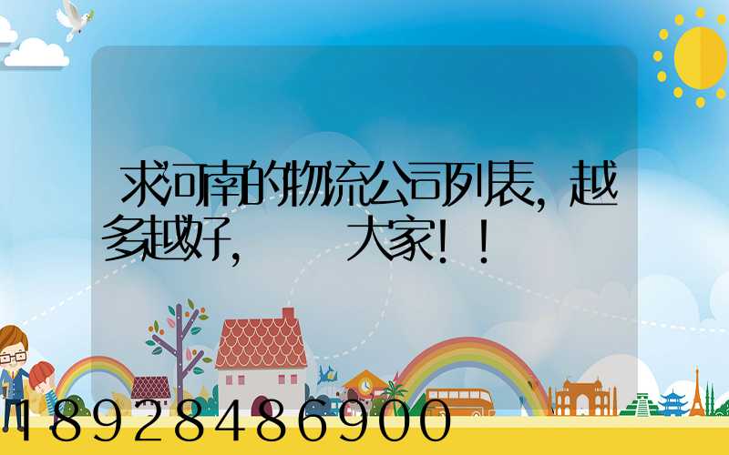 求河南的物流公司列表,越多越好,謝謝大家!!