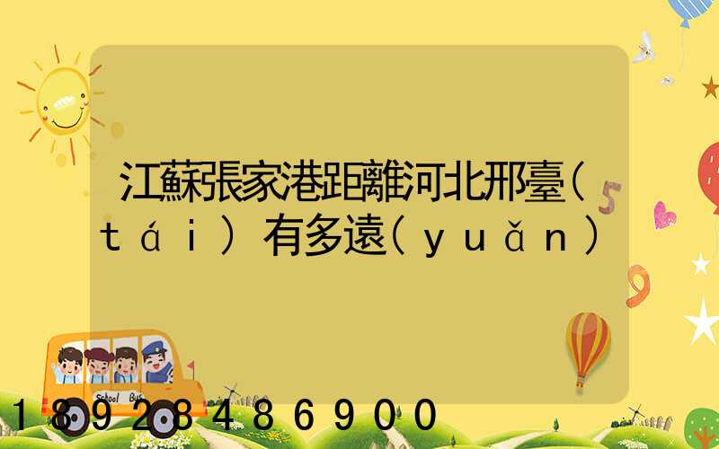 江蘇張家港距離河北邢臺(tái)有多遠(yuǎn)