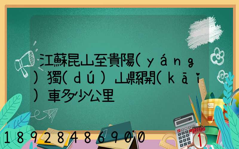 江蘇昆山至貴陽(yáng)獨(dú)山縣開(kāi)車多少公里